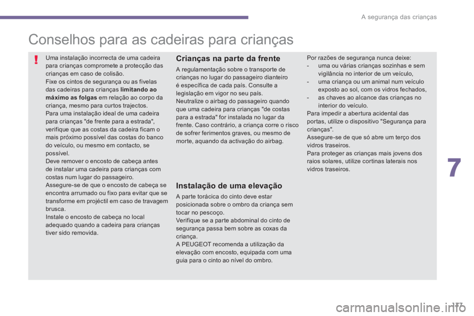 PEUGEOT 3008 2013.5.  Manual de utilização (in Portuguese) 7
A segurança das crianças
137
   
 
 
 
 
 
 
 
 
Conselhos para as cadeiras para crianças 
 
Uma instalação incorrecta de uma cadeira 
para crianças compromete a protecção das 
crianças em 