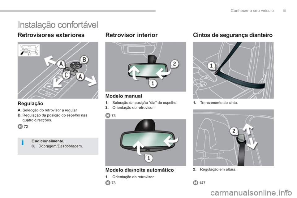 PEUGEOT 3008 2013.5. Manual de utilização (in Portuguese) .
72
73
73147
Conhecer o seu veículo
13
Instalação confortável
Retrovisores exteriores
Regulação
A.
Selecção do retrovisor a regular
B.
Regulação da posição do e PEUGEOT 3008 2013.5. Manual de utilização (in Portuguese) .
72
73
73147
Conhecer o seu veículo
13
Instalação confortável
Retrovisores exteriores
Regulação
A.
Selecção do retrovisor a regular
B.
Regulação da posição do e