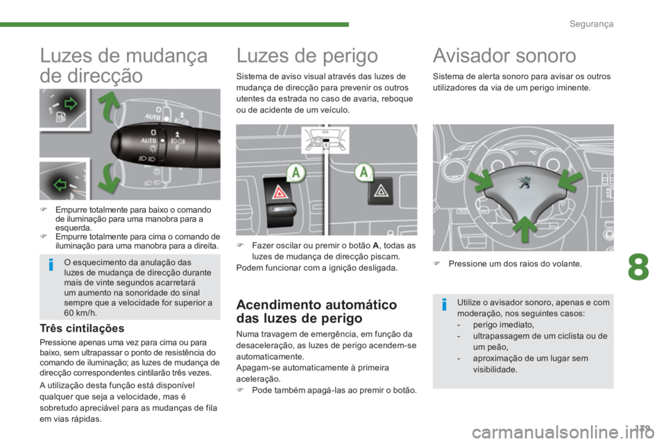 PEUGEOT 3008 2013.5.  Manual de utilização (in Portuguese) 8
Segurança
139
   
 
 
 
 
 
 
 
 
 
Luzes de mudança 
de direcção 
   
 
 
�) 
  Empurre totalmente para baixo o comando 
de iluminação para uma manobra para a 
esquerda. 
   
�) 
  Empurre to