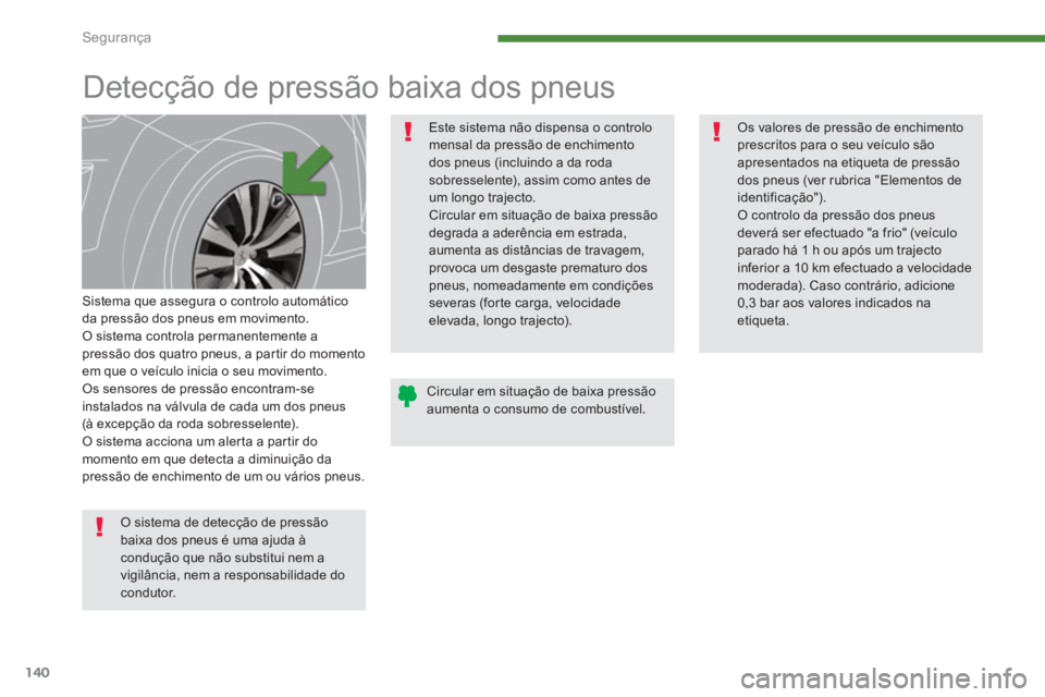 PEUGEOT 3008 2013.5.  Manual de utilização (in Portuguese) Segurança
140
   
 
 
 
 
 
 
 
Detecção de pressão baixa dos pneus  
 
 
Sistema que assegura o controlo automático 
da pressão dos pneus em movimento. 
  O sistema controla permanentemente a 
