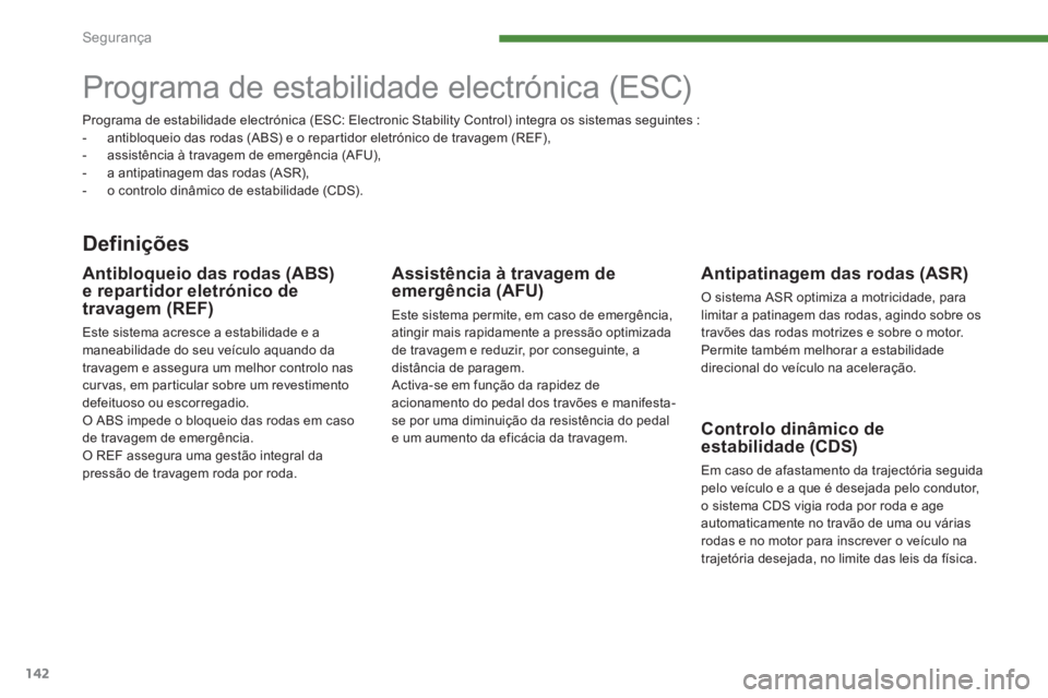 PEUGEOT 3008 2013.5.  Manual de utilização (in Portuguese) Segurança
142
   
 
 
 
 
 
 
 
Programa de estabilidade electrónica (ESC)  
 
 
Definições 
 
 
Antipatinagem das rodas (ASR) 
 
O sistema ASR optimiza a motricidade, para 
limitar a patinagem da