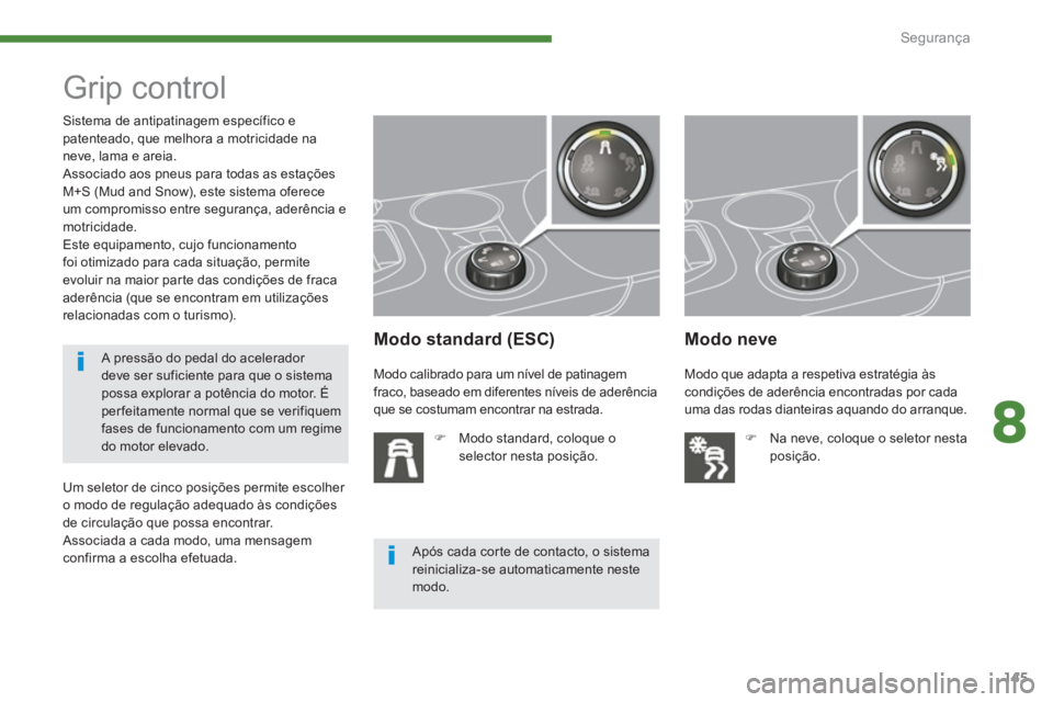 PEUGEOT 3008 2013.5.  Manual de utilização (in Portuguese) 8
Segurança
145
   
 
 
 
 
 
 
 
Grip control  
 
 
Modo standard (ESC) 
 
 
 
�) 
  Modo standard, coloque o 
selector nesta posição.  
 
 
 
Modo neve 
 
 
Sistema de antipatinagem específico e