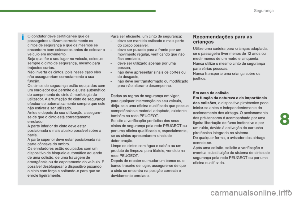 PEUGEOT 3008 2013.5.  Manual de utilização (in Portuguese) 8
Segurança
149
   
 
 
 
O condutor deve certificar-se que os 
passageiros utilizam correctamente os 
cintos de segurança e que os mesmos se 
encontram bem colocados antes de colocar o 
veículo em