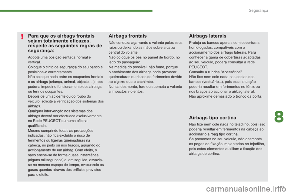 PEUGEOT 3008 2013.5.  Manual de utilização (in Portuguese) 8
Segurança
153
   
 
 
 
 
 
 
 
 
 
 
 
 
 
Para que os airbags frontais 
sejam totalmente eﬁ cazes, 
respeite as seguintes regras de 
segurança: 
  Adopte uma posição sentada normal e 
ver ti