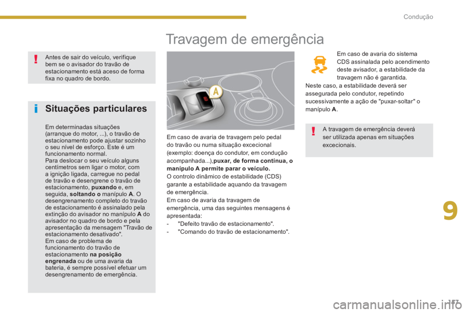 PEUGEOT 3008 2013.5.  Manual de utilização (in Portuguese) 9
157 Condução
   
 
 
 
 
 
 
 
 
 
 
 
 
 
 
 
 
 
 
 
Travagem de emergência 
 
 
Em caso de avaria de travagem pelo pedal 
do travão ou numa situação excecional 
(exemplo: doença do conduto