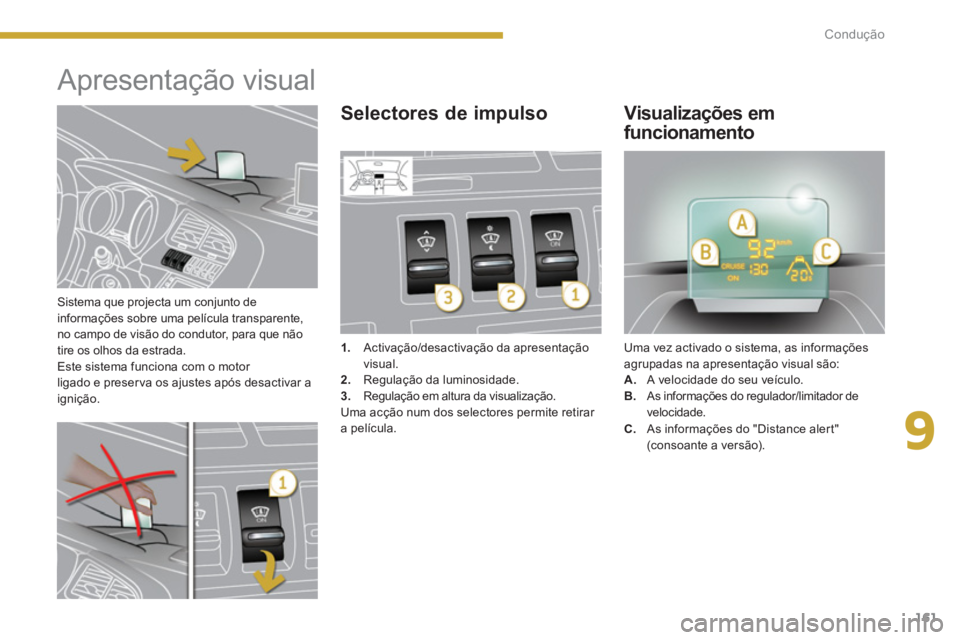 PEUGEOT 3008 2013.5.  Manual de utilização (in Portuguese) 9
161 Condução
   
Sistema que projecta um conjunto de 
informações sobre uma película transparente, 
no campo de visão do condutor, para que não 
tire os olhos da estrada. 
  Este sistema func