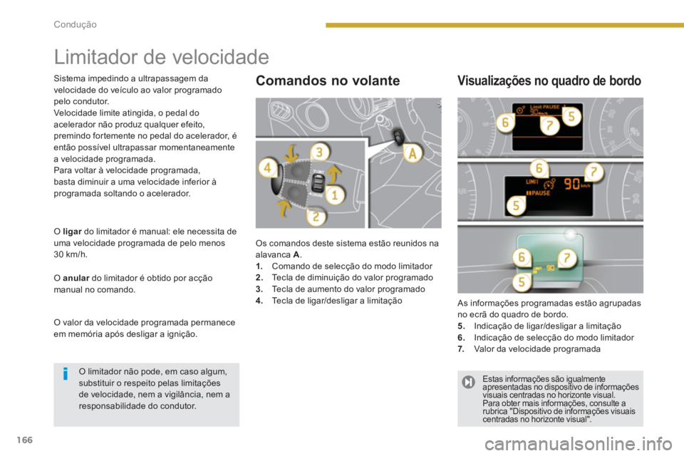PEUGEOT 3008 2013.5.  Manual de utilização (in Portuguese) 166Condução
   
 
 
 
 
Limitador de velocidade 
 
Os comandos deste sistema estão reunidos na 
alavanca  A 
. 
   
 
1. 
  Comando de selecção do modo limitador 
   
2. 
  Tecla de diminuição 