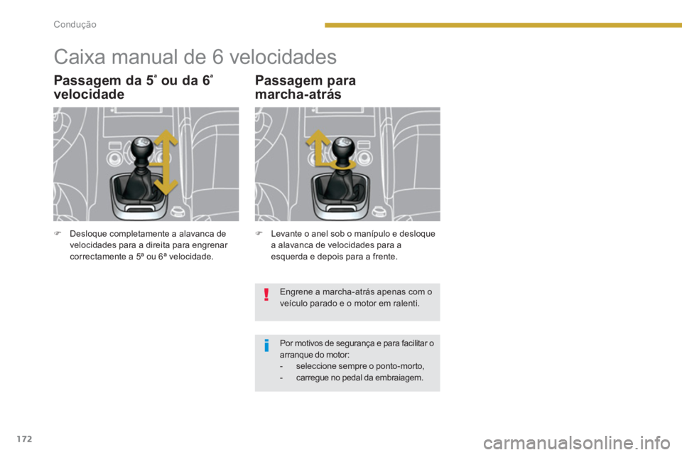 PEUGEOT 3008 2013.5.  Manual de utilização (in Portuguese) 172Condução
   
 
 
 
 
 
 
 
Caixa manual de 6 velocidades 
 
 
Passagem da 5 ª  ou da 6 ª  
velocidade    
Passagem para 
marcha-atrás 
  Engrene a marcha-atrás apenas com o 
veículo parado e