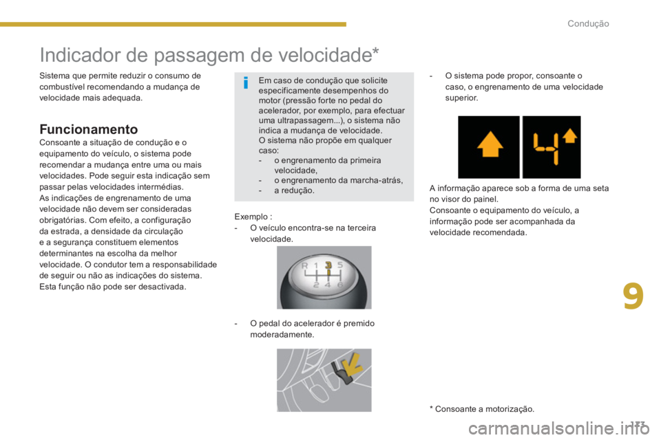 PEUGEOT 3008 2013.5.  Manual de utilização (in Portuguese) 9
173 Condução
   
 
 
 
 
 
 
 
 
 
 
Indicador de passagem de velocidade *  
 
 
 
Funcionamento 
 
 
Exemplo : 
   
 
-   O veículo encontra-se na terceira 
velocidade.  
 
   
 
 
-   O pedal d