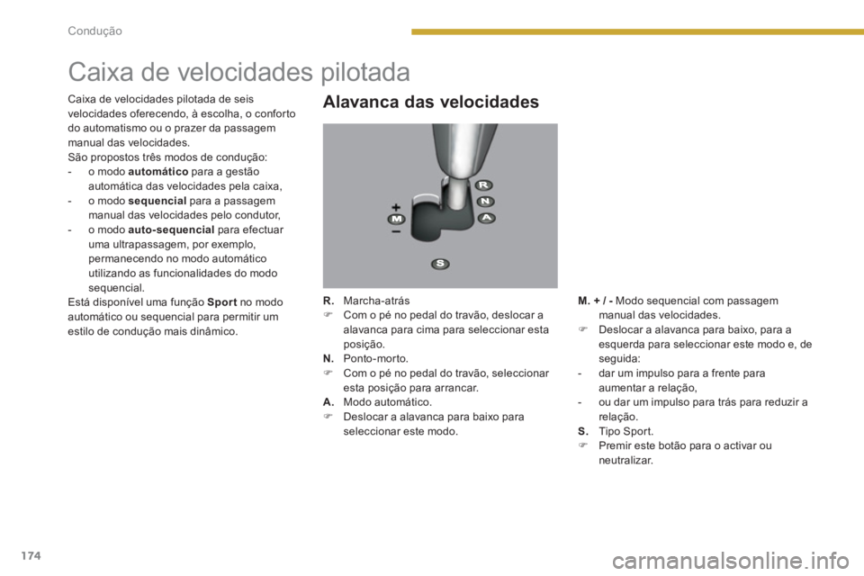 PEUGEOT 3008 2013.5.  Manual de utilização (in Portuguese) 174Condução
   
 
 
 
 
 
 
 
 
 
 
Caixa de velocidades pilotada 
 
 
Alavanca das velocidades 
 
 
R. 
 Marcha-atrás 
   
 
�) 
  Com o pé no pedal do travão, deslocar a 
alavanca para cima par