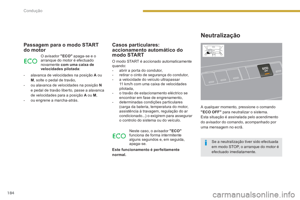 PEUGEOT 3008 2013.5.  Manual de utilização (in Portuguese) 184Condução
   
Passagem para o modo START 
do motor 
  O avisador  "ECO" 
 apaga-se e o 
arranque do motor é efectuado 
novamente  com uma caixa de 
velocidades pilotada 
: 
   
 
-   alavanca de 
