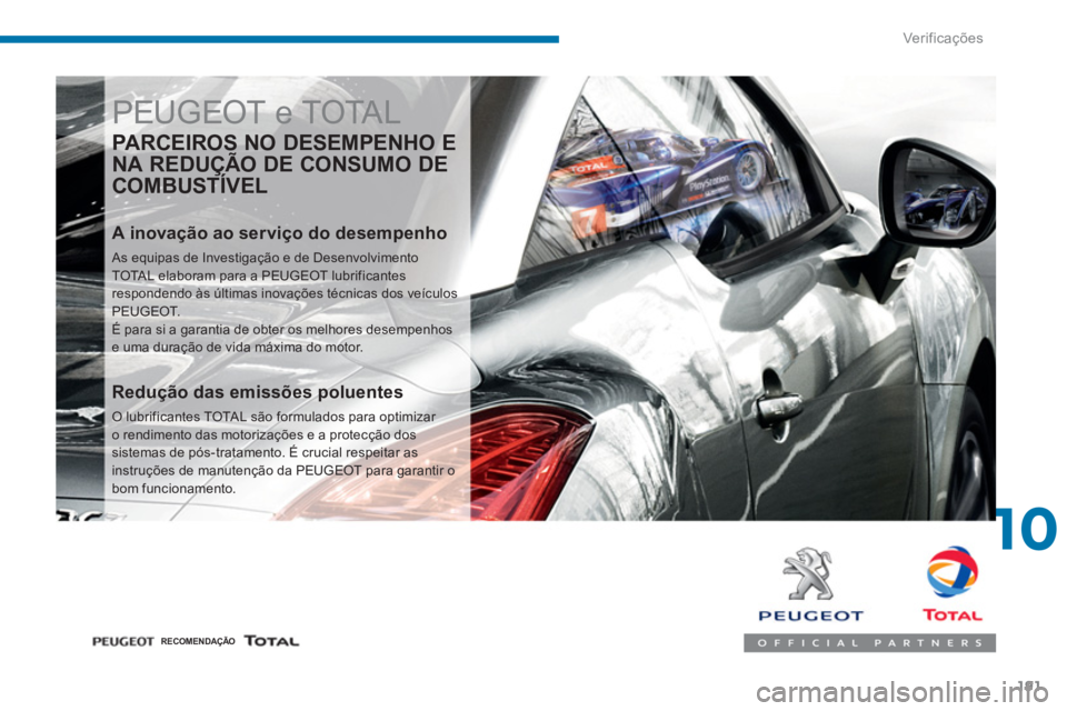 PEUGEOT 3008 2013.5.  Manual de utilização (in Portuguese) 10
Ver if ic aç ões
191
  PEUGEOT e TOTAL 
 
 
PARCEIROS NO DESEMPENHO E 
NA REDUÇÃO DE CONSUMO DE 
COMBUSTÍVEL 
   
A inovação ao serviço do desempenho 
 
As equipas de Investigação e de De