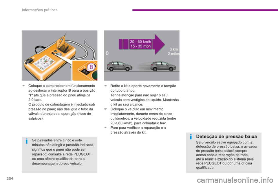 PEUGEOT 3008 2013.5.  Manual de utilização (in Portuguese) Informações práticas
204
   
 
 
�) 
  Retire o kit e aperte novamente o tampão 
do tubo branco.  
  Tenha atenção para não sujar o seu 
veículo com vestígios de líquido. Mantenha 
o kit ao 