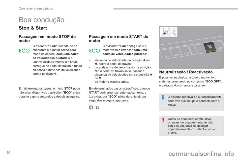PEUGEOT 3008 2013.5.  Manual de utilização (in Portuguese) 183
Conhecer o seu veículo
20
  Boa condução 
 
 
Stop & Start 
 
 
Passagem em modo STOP do 
motor 
  O avisador  "ECO" 
 acende-se no 
quadrante e o motor passa para 
modo de espera;  com uma cai