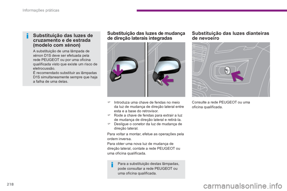 PEUGEOT 3008 2013.5.  Manual de utilização (in Portuguese) Informações práticas
218
   
 
 
 
 
 
 
Substituição das luzes dianteiras 
de nevoeiro 
  Consulte a rede PEUGEOT ou uma
oficina qualificada.  
     
 
�) 
  Introduza uma chave de fendas no mei