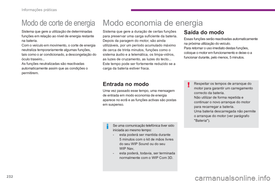 PEUGEOT 3008 2013.5.  Manual de utilização (in Portuguese) Informações práticas
232
   
Saída do modo 
 
Essas funções serão reactivadas automaticamente 
na próxima utilização do veículo. 
  Para retornar o uso imediato destas funções, 
coloque o