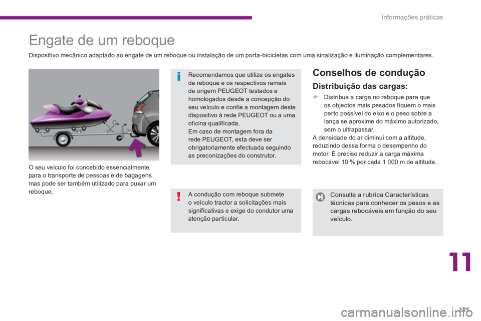 PEUGEOT 3008 2013.5.  Manual de utilização (in Portuguese) 11
Informações práticas
235
   
 
 
 
 
 
 
 
Engate de um reboque  
 
 
O seu veículo foi concebido essencialmente 
para o transporte de pessoas e de bagagens 
mas pode ser também utilizado para