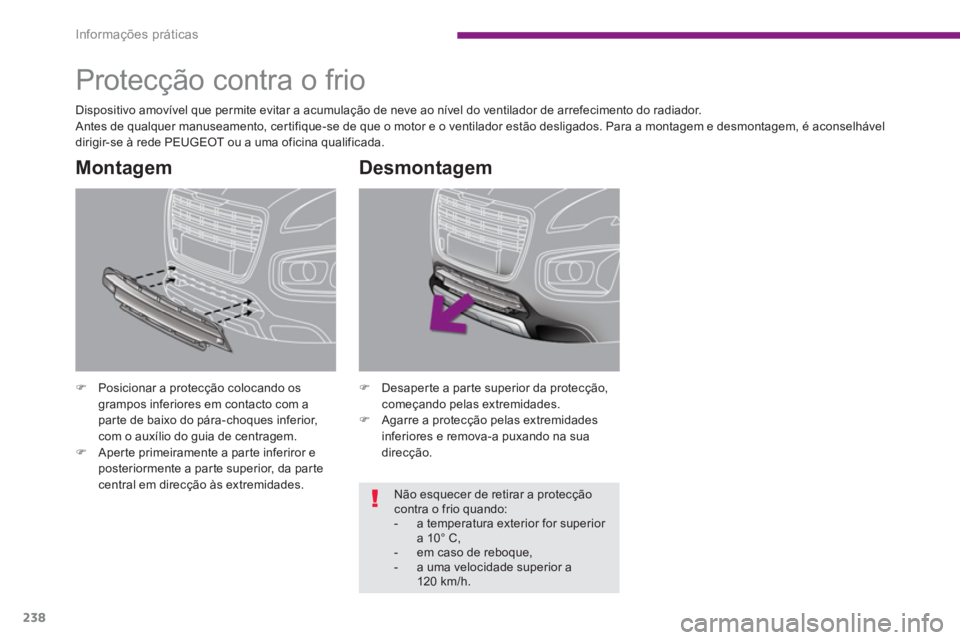PEUGEOT 3008 2013.5.  Manual de utilização (in Portuguese) Informações práticas
238
   
 
 
 
 
 
 
 
Protecção contra o frio  
 
 
 
�) 
  Posicionar a protecção colocando os 
grampos inferiores em contacto com a 
parte de baixo do pára-choques infer