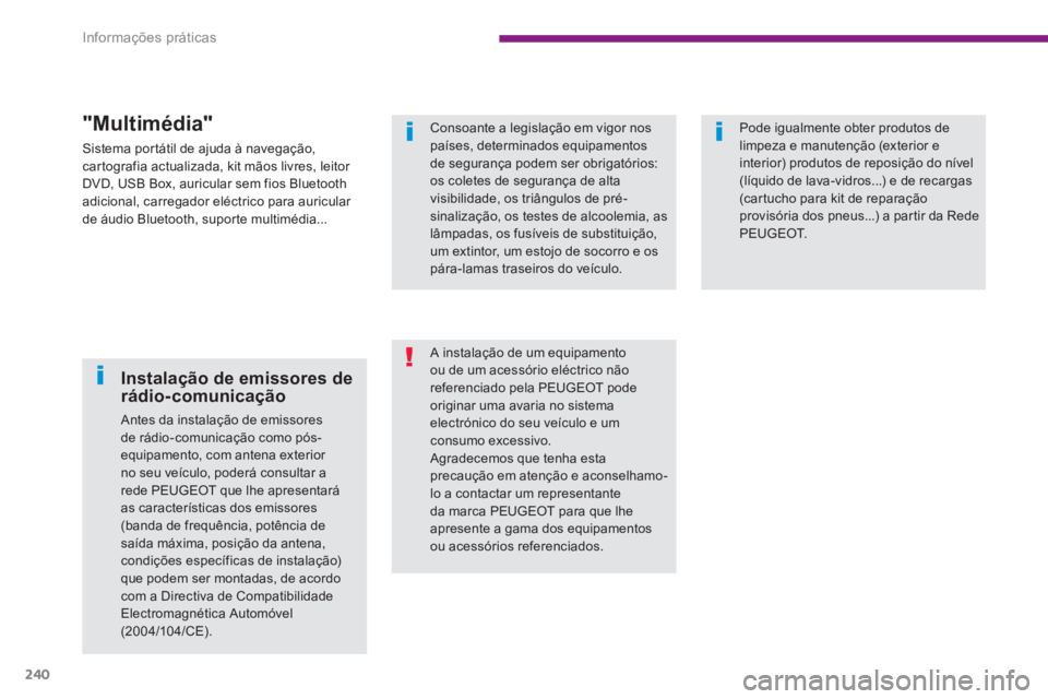 PEUGEOT 3008 2013.5. Manual de utilização (in Portuguese) Informações práticas
240
Consoante a legislação em vigor nos
países, determinados equipamentos
de segurança podem ser obrigatórios:
os coletes de segurança de alta
visibilidade, os tr PEUGEOT 3008 2013.5. Manual de utilização (in Portuguese) Informações práticas
240
Consoante a legislação em vigor nos
países, determinados equipamentos
de segurança podem ser obrigatórios:
os coletes de segurança de alta
visibilidade, os tr