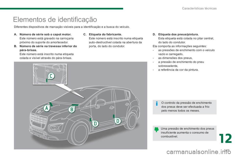 PEUGEOT 3008 2013.5.  Manual de utilização (in Portuguese) 12
Características técnicas
247
   
 
 
 
 
 
 
 
 
 
 
 
 
 
 
 
 
 
 
 
 
 
 
Elementos de identiﬁ cação 
 
 
 
 
A. 
  Número de série sob o capot motor. 
   
  Este número está gravado n