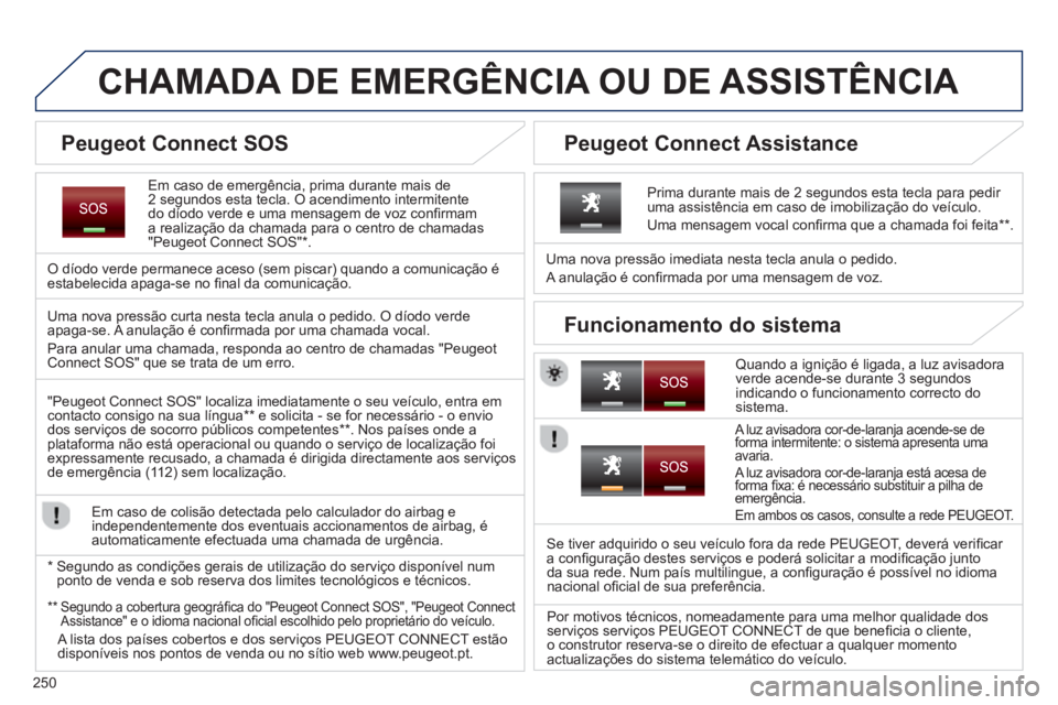 PEUGEOT 3008 2013.5.  Manual de utilização (in Portuguese) 250
   
 
 
 
 
 
 
 
 
 
 
 
 
CHAMADA DE EMERGÊNCIA OU DE ASSISTÊNCIA  
 
 
Em caso de emergência, prima durante mais de 
2 segundos esta tecla. O acendimento intermitente 
do díodo verde e uma 