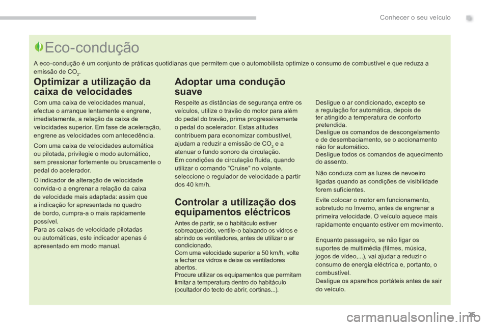 PEUGEOT 3008 2013.5.  Manual de utilização (in Portuguese) .Conhecer o seu veículo
25
   
Optimizar a utilização da 
caixa de velocidades 
   
Com uma caixa de velocidades manual, 
efectue o arranque lentamente e engrene, 
imediatamente, a relação da cai
