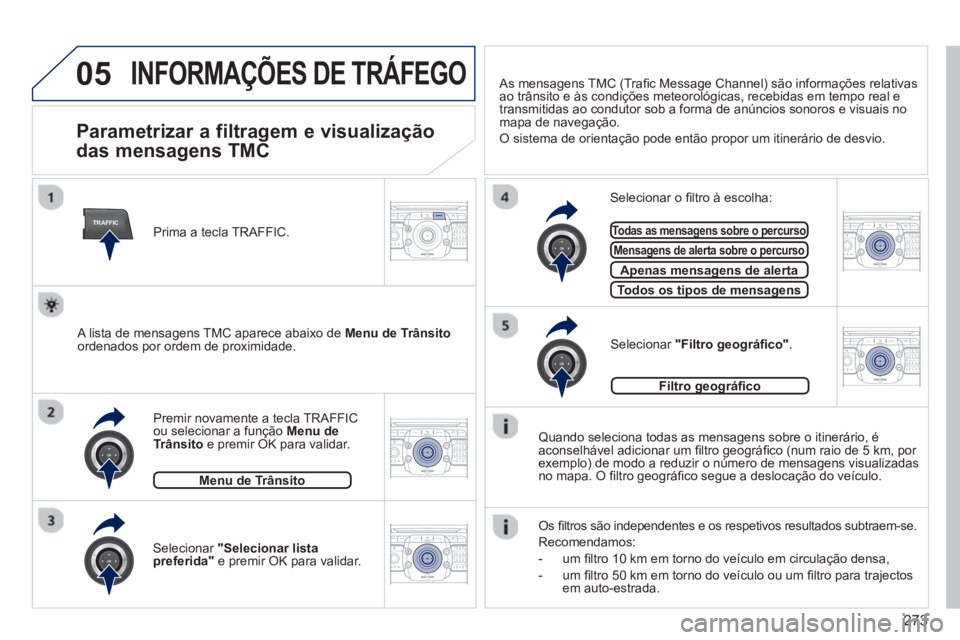 PEUGEOT 3008 2013.5.  Manual de utilização (in Portuguese) 273
05
TRAFFIC
2ABC3DEF5JKL4GHI6MNO8TUV7PQRS9WXYZ0*#
1RADIO MEDIANAV TRAFFIC
SETUPADDR
BOOK
2ABC3DEF5JKL4GHI6MNO8TUV7PQRS9WXYZ0*#
1RADIO MEDIANAV TRAFFIC
SETUPADDR
BOOK
2ABC3DEF5JKL4GHI6MNO8TUV7PQRS9W