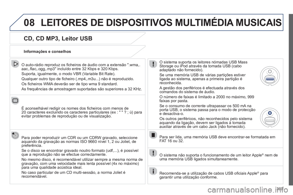 PEUGEOT 3008 2013.5.  Manual de utilização (in Portuguese) 08
333
   
CD, CD MP3, Leitor USB 
 
 
O auto-rádio reproduz os ﬁ cheiros de áudio com a extensão ".wma,.
aac,.ﬂ ac,.ogg,.mp3" incluído entre 32 Kbps e 320 Kbps. 
  Suporta, igualmente, o modo