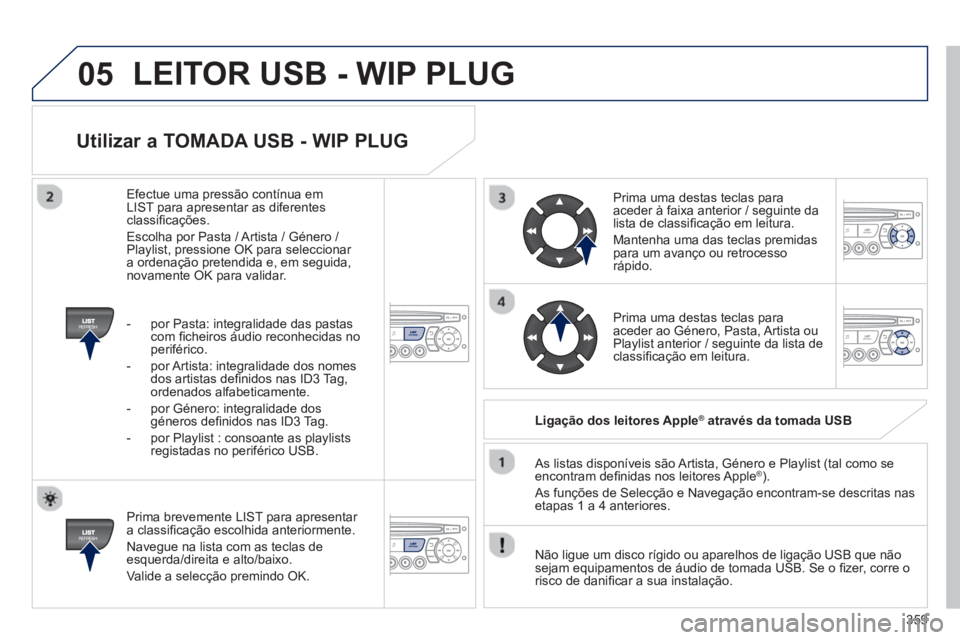PEUGEOT 3008 2013.5.  Manual de utilização (in Portuguese) 05
359
   
Utilizar a TOMADA USB - WIP PLUG 
 
 
Prima brevemente LIST para apresentar 
a classiﬁ cação escolhida anteriormente. 
  Navegue na lista com as teclas de 
esquerda/direita e alto/baixo