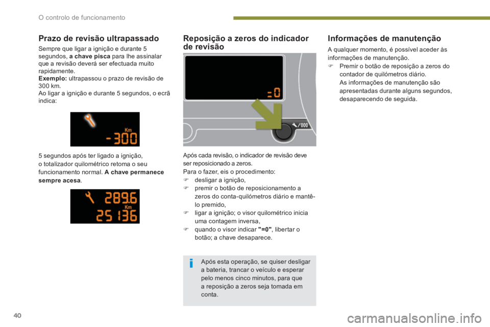 PEUGEOT 3008 2013.5. Manual de utilização (in Portuguese) O controlo de funcionamento
40
Reposição a zeros do indicador
de revisão
Após cada revisão, o indicador de revisão deve
ser reposicionado a zeros.
Para o fazer, eis o pro PEUGEOT 3008 2013.5. Manual de utilização (in Portuguese) O controlo de funcionamento
40
Reposição a zeros do indicador
de revisão
Após cada revisão, o indicador de revisão deve
ser reposicionado a zeros.
Para o fazer, eis o pro