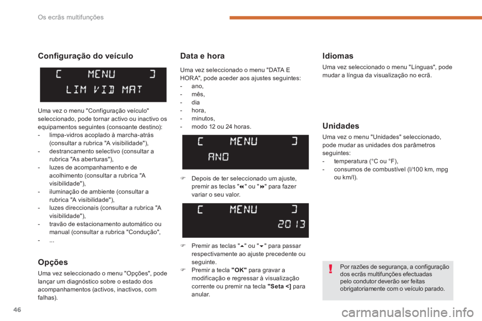 PEUGEOT 3008 2013.5. Manual de utilização (in Portuguese) Os ecrãs multifunções
46
Data e hora
Idiomas
Uma vez seleccionado o menu "Línguas", pode
mudar a língua da visualização no ecrã.
Unidades
Uma vez o menu "Unidades" selecci PEUGEOT 3008 2013.5. Manual de utilização (in Portuguese) Os ecrãs multifunções
46
Data e hora
Idiomas
Uma vez seleccionado o menu "Línguas", pode
mudar a língua da visualização no ecrã.
Unidades
Uma vez o menu "Unidades" selecci