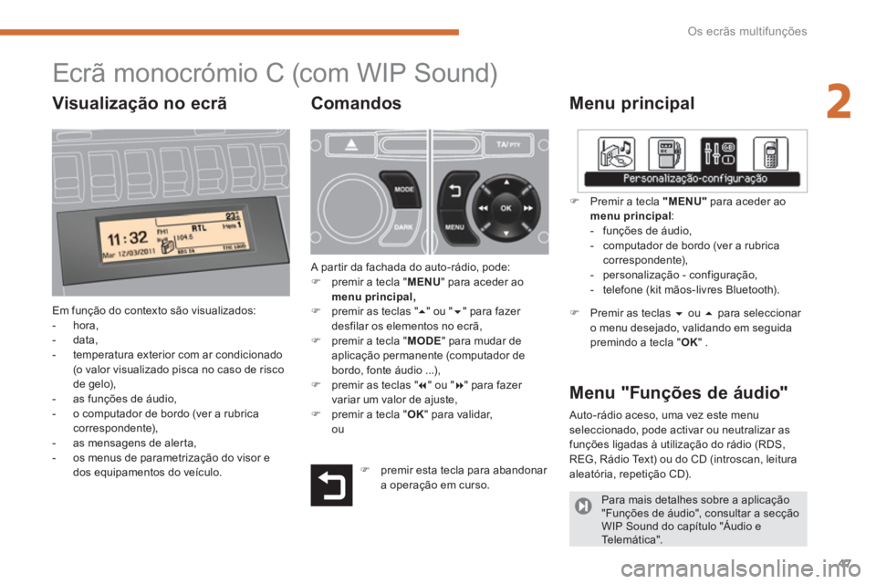 PEUGEOT 3008 2013.5.  Manual de utilização (in Portuguese) 2
Os ecrãs multifunções
47
   
 
 
 
 
 
 
 
 
 
 
 
 
 
 
 
 
 
 
 
 
 
 
 
 
 
 
 
Ecrã monocrómio C  
 (com WIP Sound) 
 
 
Menu principal 
 
Em função do contexto são visualizados: 
   
 
