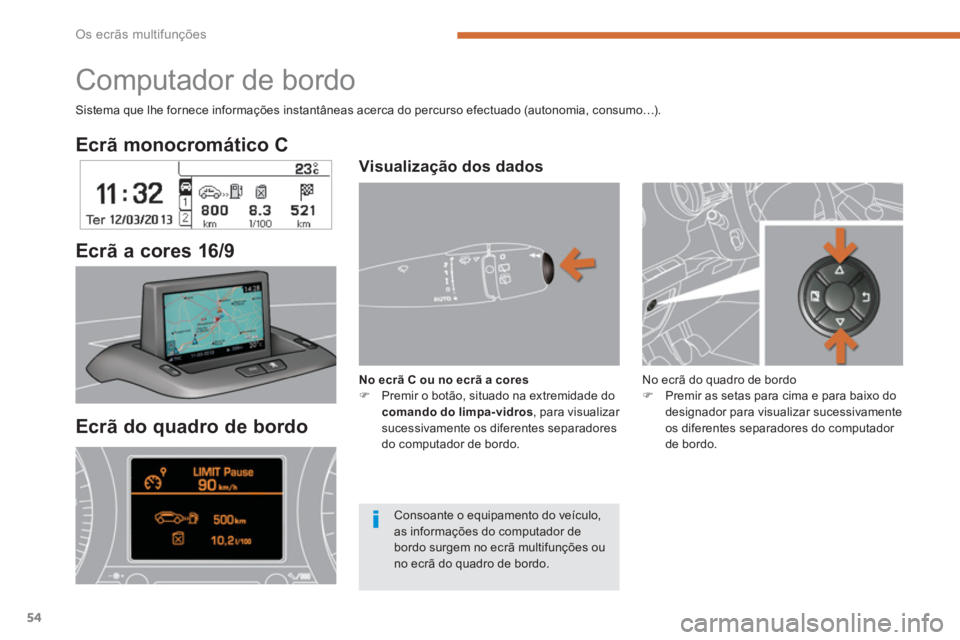 PEUGEOT 3008 2013.5.  Manual de utilização (in Portuguese) Os ecrãs multifunções
54
   
Ecrã monocromático C  
   
Ecrã a cores 16/9  
 
 
 
 
 
 
 
 
 
Computador de bordo 
 
Sistema que lhe fornece informações instantâneas acerca do percurso efectu