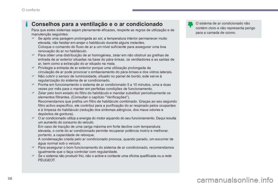 PEUGEOT 3008 2013.5.  Manual de utilização (in Portuguese) O conforto
58
   
 
 
 
 
 
 
 
 
 
 
Conselhos para a ventilação e o ar condicionado 
 
Para que estes sistemas sejam plenamente eficazes, respeite as regras de utilização e de 
manutenção segu