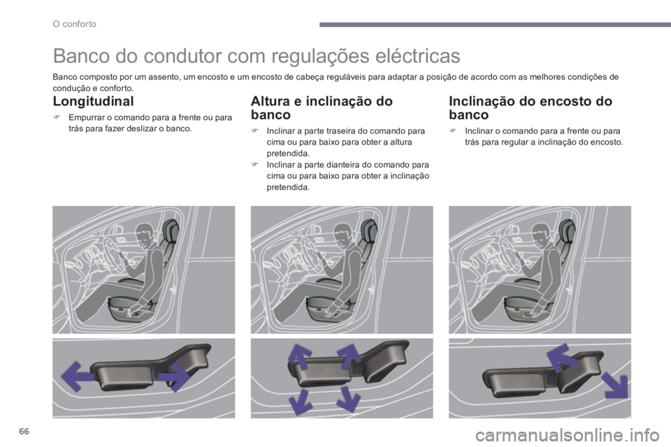 PEUGEOT 3008 2013.5.  Manual de utilização (in Portuguese) O conforto
66
   
 
 
 
 
 
 
 
 
 
 
Banco do condutor com regulações eléctricas 
 
 
Longitudinal 
 
 
 
�) 
  Empurrar o comando para a frente ou para 
trás para fazer deslizar o banco.  
 
 
 