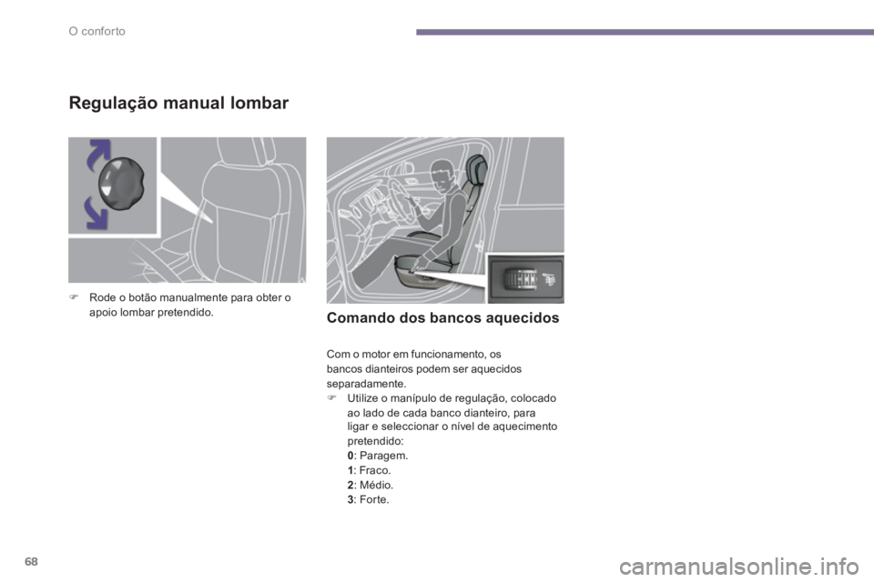 PEUGEOT 3008 2013.5.  Manual de utilização (in Portuguese) O conforto
68
   
 
 
 
 
 
 
 
 
 
Comando dos bancos aquecidos 
 
Com o motor em funcionamento, os 
bancos dianteiros podem ser aquecidos 
separadamente. 
�) 
 
  Utilize o manípulo de regulação,