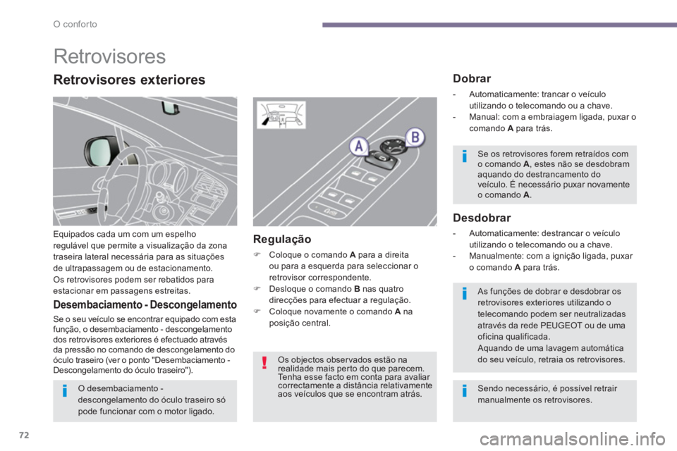 PEUGEOT 3008 2013.5.  Manual de utilização (in Portuguese) O conforto
72
   
 
 
 
 
Retrovisores 
 
Equipados cada um com um espelho 
regulável que permite a visualização da zona 
traseira lateral necessária para as situações 
de ultrapassagem ou de es