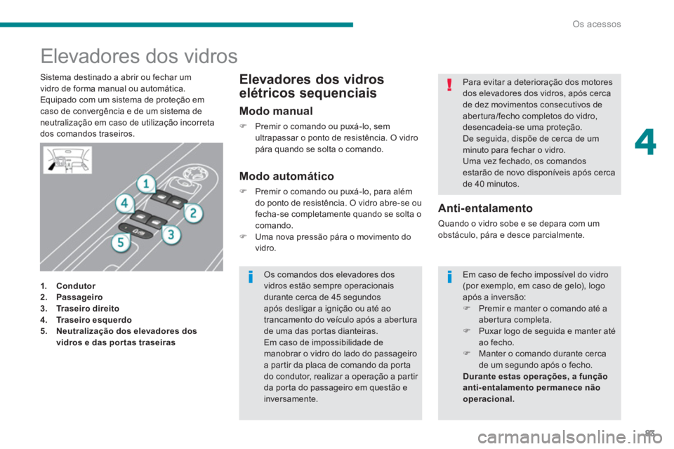 PEUGEOT 3008 2013.5.  Manual de utilização (in Portuguese) 4
Os acessos
83
   
 
 
 
 
 
 
 
 
 
 
 
 
 
 
 
 
Elevadores dos vidros  
 
 
 
 
1.  Condutor 
   
2.  Passageiro 
   
3.  Traseiro direito 
   
4.   Tr a s e i r o  e s q u e r d o   
   
5.   Neu