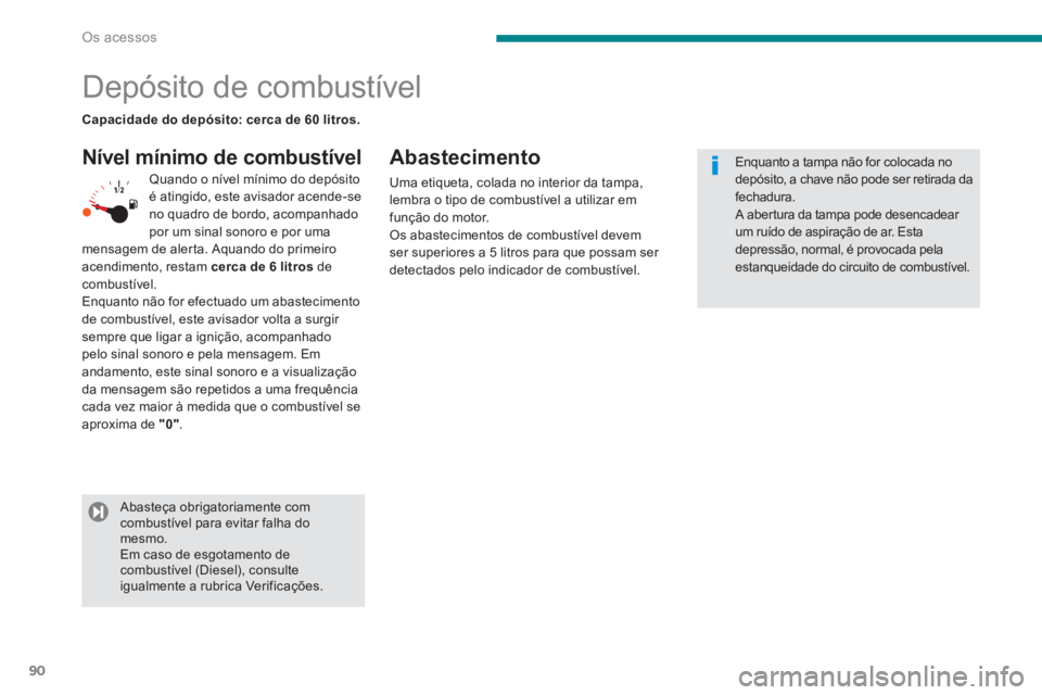 PEUGEOT 3008 2013.5. Manual de utilização (in Portuguese) Os acessos
90
Depósito de combustível
Nível mínimo de combustível
Abastecimento
Uma etiqueta, colada no interior da tampa,
lemb PEUGEOT 3008 2013.5. Manual de utilização (in Portuguese) Os acessos
90
Depósito de combustível
Nível mínimo de combustível
Abastecimento
Uma etiqueta, colada no interior da tampa,
lemb