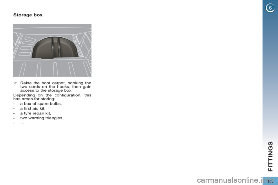 PEUGEOT 3008 2013  Owners Manual 109
FITTINGS
   
 
�) 
  Raise the boot carpet, hooking the 
two cords on the hooks, then gain 
access to the storage box.  
  Depending on the conﬁ guration,  this 
has areas for storing: 
   
 
- 