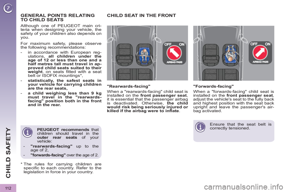 PEUGEOT 3008 2013  Owners Manual 11 2
CHILD SAFETY
   
 
 
 
 
 
 
 
 
 
 
 
 
 
PEUGEOT recommends 
 that 
children should travel in the 
  outer 
  rear seats 
 of your 
vehicle: 
   
 
-   "rearwards-facing" 
 up to the 
age of 2,