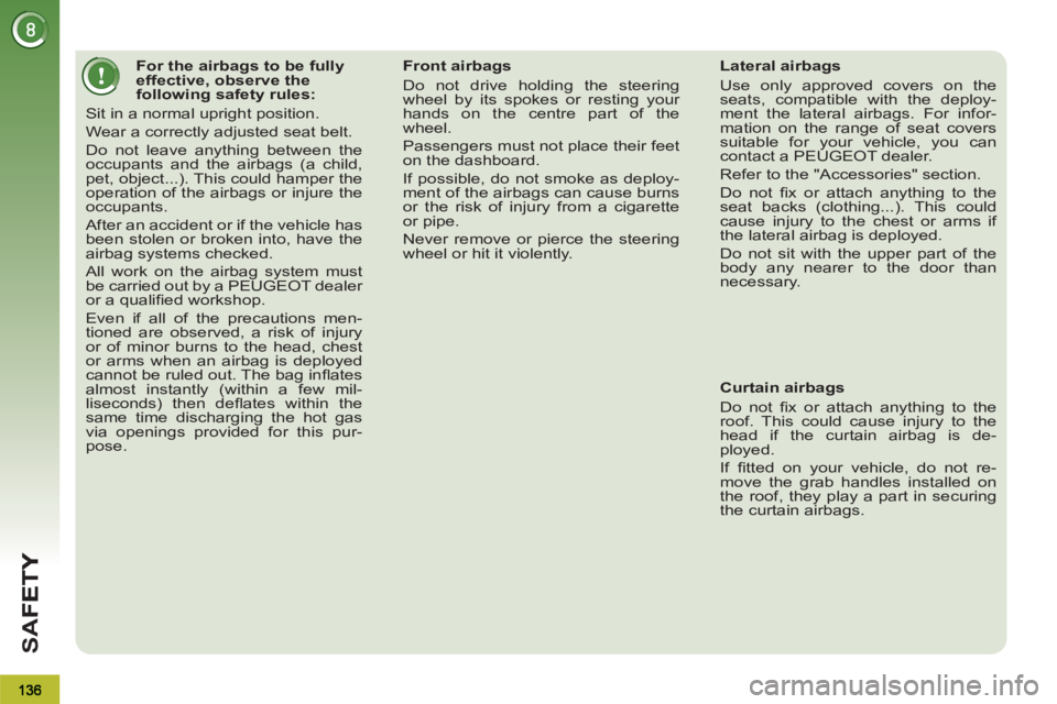 PEUGEOT 3008 2013  Owners Manual SA
F
   
 
 
 
 
 
 
 
 
 
 
 
 
For the airbags to be fully 
effective, observe the 
following safety rules: 
  Sit in a normal upright position. 
  Wear a correctly adjusted seat belt. 
  Do not lea