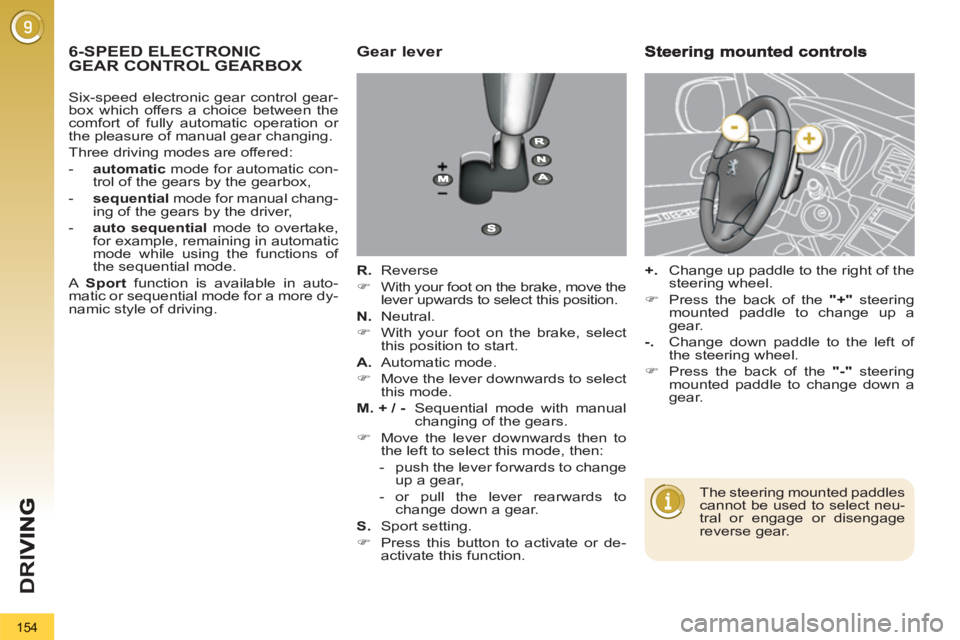 PEUGEOT 3008 2013  Owners Manual 154
D
R
I
6-SPEED ELECTRONIC GEAR CONTROL GEARBOXGear lever 
   
R. 
 Reverse 
   
 
�) 
  With your foot on the brake, move the 
lever upwards to select this position.  
   
N. 
 Neutral. 
   
 
�) 
