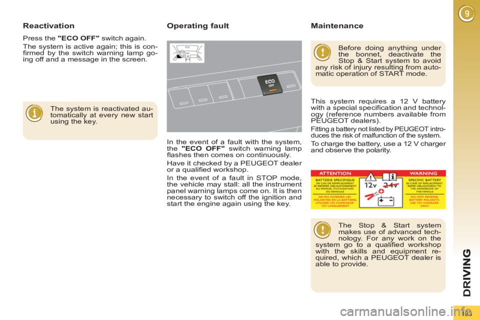 PEUGEOT 3008 2013  Owners Manual 163
D
R
Reactivation
  Press the  "ECO OFF" 
 switch again. 
  The system is active again; this is con-
ﬁ rmed by the switch warning lamp go-
ing off and a message in the screen. 
   
The system is 