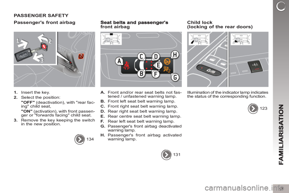 PEUGEOT 3008 2013  Owners Manual 17
PASSENGER SAFETY 
Passen
gers front airbag 
   
 
1. 
  Insert the key. 
   
2. 
  Select the position:  
  "OFF" 
 (deactivation), with "rear fac-
ing" child seat,  
  "ON" 
 (activation), with f