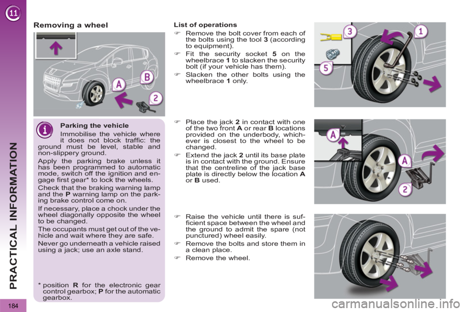 PEUGEOT 3008 2013  Owners Manual 184
PRACTICAL INFORMATION
   
Parking the vehicle 
  Immobilise the vehicle where 
it does not block trafﬁ c:  the 
ground must be level, stable and 
non-slippery ground. 
  Apply the parking brake 