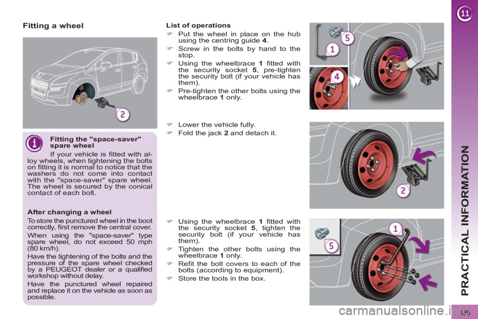 PEUGEOT 3008 2013  Owners Manual 185
PRACTICAL INFORMATION
   
Fitting the "space-saver" 
spare wheel 
  If your vehicle is ﬁ tted with al-
loy wheels, when tightening the bolts 
on ﬁ tting it is normal to notice that the 
washer