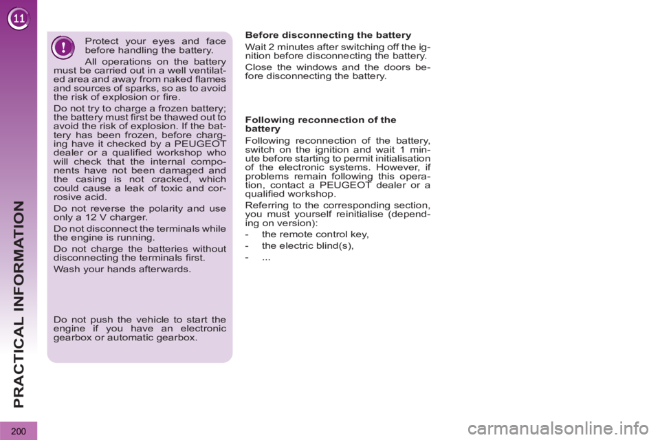 PEUGEOT 3008 2013  Owners Manual 200
PRACTICAL INFORMATION
   
Following reconnection of the 
battery 
  Following reconnection of the battery, 
switch on the ignition and wait 1 min-
ute before starting to permit initialisation 
of 