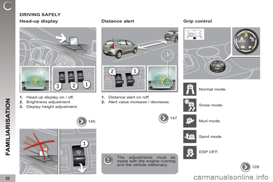 PEUGEOT 3008 2013 Owners Manual DRIVING SAFELY
Head-up displa
y
1.
Head-up display on / off.
2.
Brightness adjustment.
3.
Display height adjustment.
The adjustments must be
made with the engine ru PEUGEOT 3008 2013 Owners Manual DRIVING SAFELY
Head-up displa
y
1.
Head-up display on / off.
2.
Brightness adjustment.
3.
Display height adjustment.
The adjustments must be
made with the engine ru