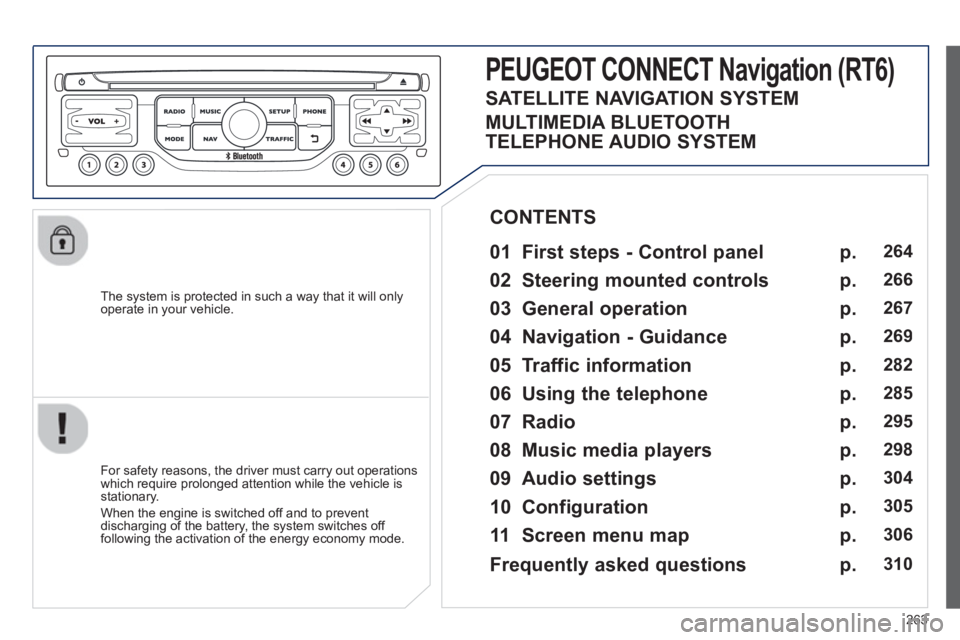 PEUGEOT 3008 2013 Owners Manual 263
The system is protected in such a way that it will onlyoperate in your vehicle.
PEUGEOT CONNECT Navigation (RT6)
01 First steps - Control panel
For safety reasons, the driver must c PEUGEOT 3008 2013 Owners Manual 263
The system is protected in such a way that it will onlyoperate in your vehicle.
PEUGEOT CONNECT Navigation (RT6)
01 First steps - Control panel
For safety reasons, the driver must c